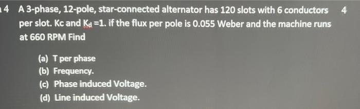 14 A 3 Phase 12 Pole Star Connected Alternator Has 120 Slots With 6 Conductors Per Slot Kc And Kd 1 If The Flux Per 1