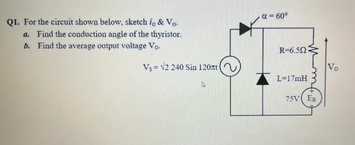 Q1 For The Circuit Shown Below Sketch Io Vo A Find The Conduction Angle Of The Thyristor Find The Average Output V 1