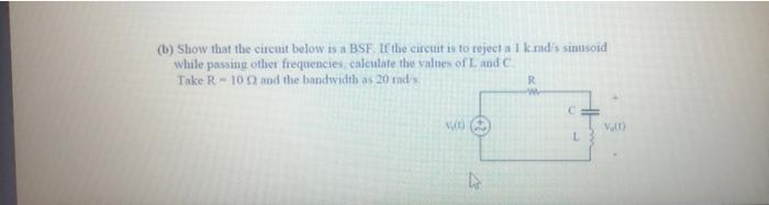 B Show That The Circuit Below Is A Bsf If The Circuit Is To Reject A 1 Krad S Sinusoid While Passing Other Frequencie 1