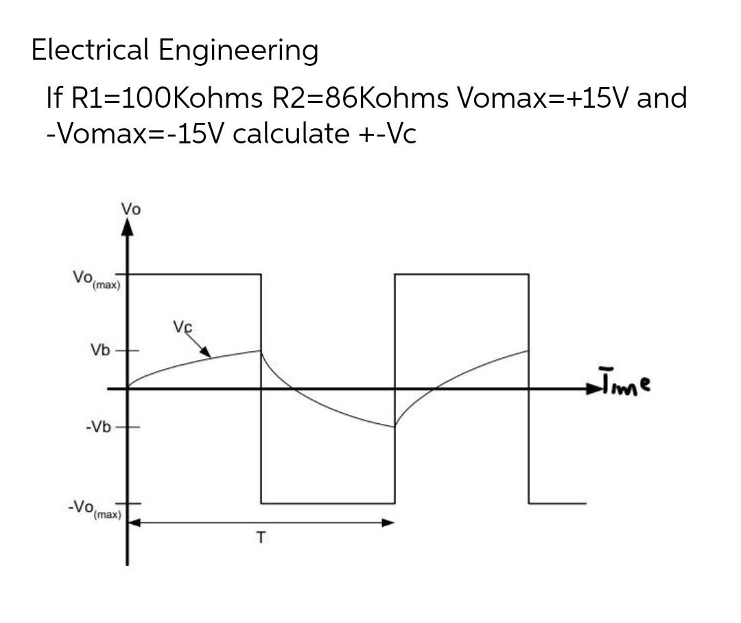 Electrical Engineering If R1 100kohms R2 86kohms Vomax 15v And Vomax 15v Calculate Vc Vo Vo Max Vb Time An Vb V 1