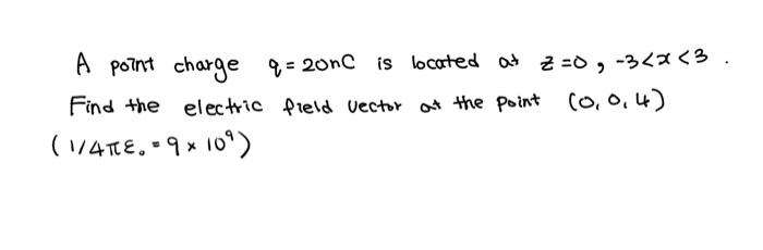 A Point Charge Q 20nc Is Located At 2 0 3 X 3 Find The Electric Field Vector At The Point 0 0 4 1 4te 9 10 1