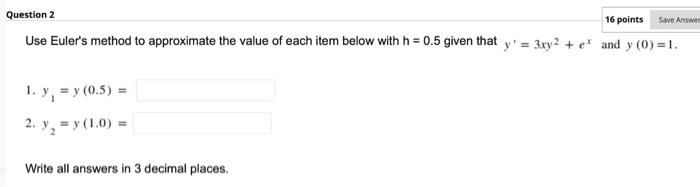 Question 2 16 Points Save Answer Use Euler S Method To Approximate The Value Of Each Item Below With H 0 5 Given That 1