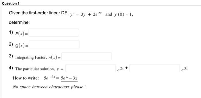 Question 1 Given The First Order Linear De Y 3y 2e2x And Y 0 1 Determine 1 P X 2 Q X 3 Integrating Fac 1