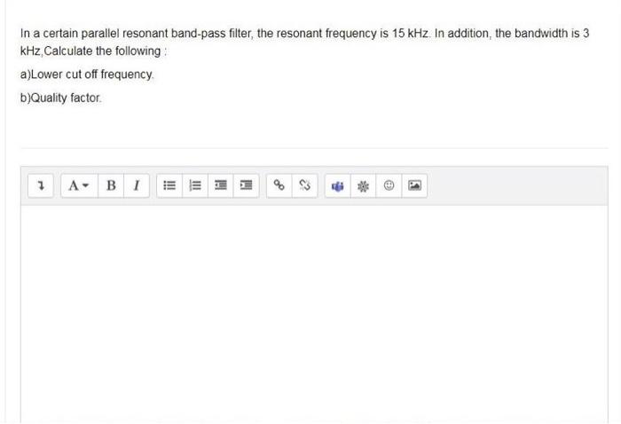 In A Certain Parallel Resonant Band Pass Filter The Resonant Frequency Is 15 Khz In Addition The Bandwidth Is 3 Khz 1