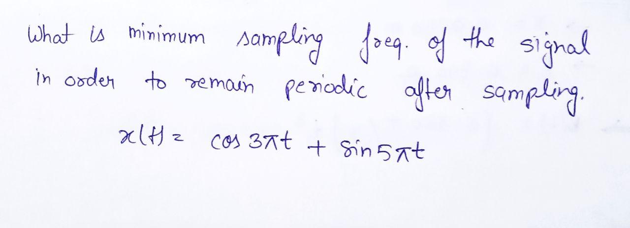 What Is Minimum Sampling Foeq Of The Signal In Order To Remain Periodic After Sampling X H Cos 3nt Sin Sat 2 1