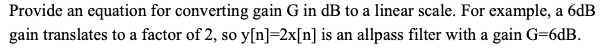 Provide An Equation For Converting Gain G In Db To A Linear Scale For Example A 6db Gain Translates To A Factor Of 2 1