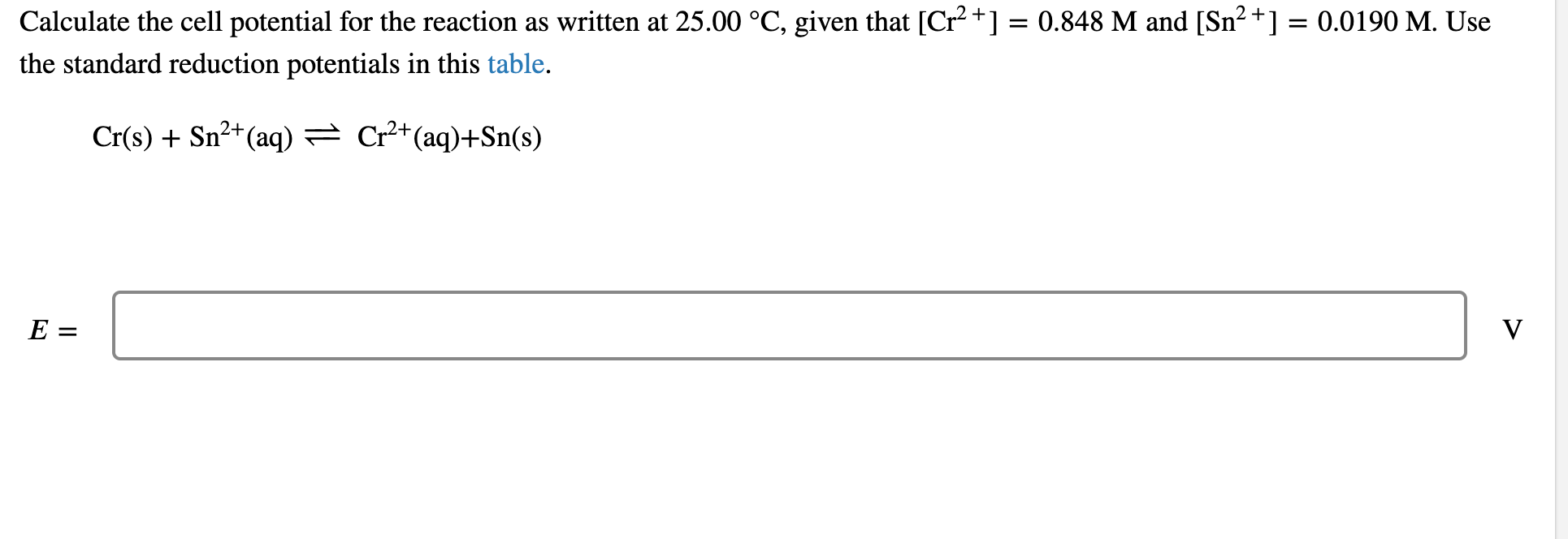 Calculate The Cell Potential For The Reaction As Written At 25 00 C Given That Cr2 0 848 M And Sn2 0 0190 1