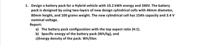 1 Design A Battery Pack For A Hybrid Vehicle With 10 2 Kwh Energy And 340v The Battery Pack Is Designed By Using Two L 1