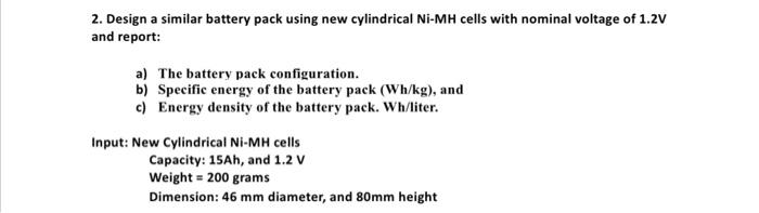 2 Design A Similar Battery Pack Using New Cylindrical Ni Mh Cells With Nominal Voltage Of 1 2v And Report A The Batte 1