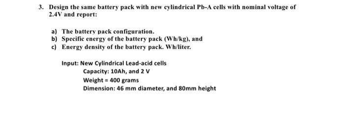 3 Design The Same Battery Pack With New Cylindrical Pb A Cells With Nominal Voltage Of 2 4v And Report A The Battery 1