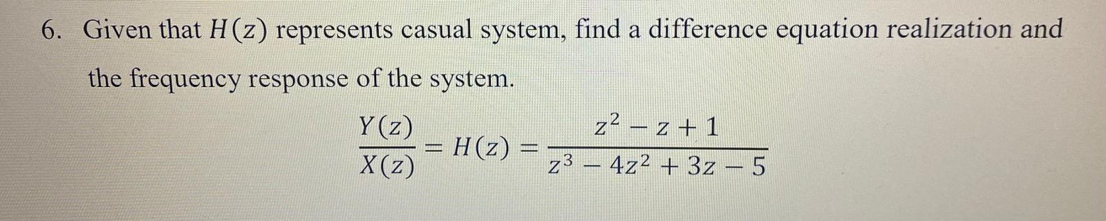 6 Given That H Z Represents Casual System Find A Difference Equation Realization And The Frequency Response Of The Sy 1