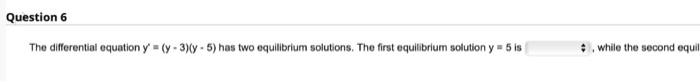 Question 6 The Differential Equation Y Y 3 Y 5 Has Two Equilibrium Solutions The First Equilibrium Solution Y 1
