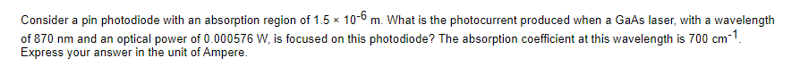 Consider A Pin Photodiode With An Absorption Region Of 1 5 X 10 6 M What Is The Photocurrent Produced When A Gaas Laser 1