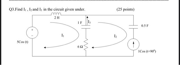Q3 Find I I2 And 13 In The Circuit Given Under 2 H If 13 5cos 1 652 I 25 Points 1 0 5 F 1cos T 90 1