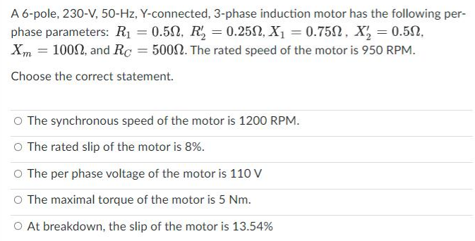 A 6 Pole 230 V 50 Hz Y Connected 3 Phase Induction Motor Has The Following Per Phase Parameters R 0 50 R 0 1