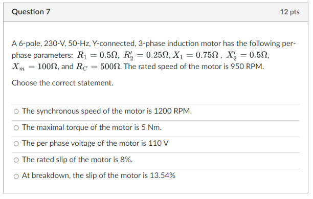 Question 7 12 Pts A 6 Pole 230 V 50 Hz Y Connected 3 Phase Induction Motor Has The Following Per Phase Parameters 1