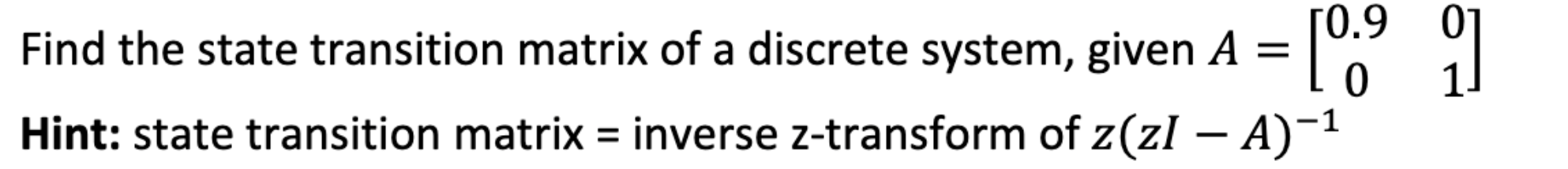 0 9 Find The State Transition Matrix Of A Discrete System Given A 0 Hint State Transition Matrix Inverse Z Tran 1