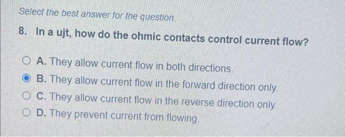Select The Best Answer For The Question 8 In A Ujt How Do The Ohmic Contacts Control Current Flow O A They Allow Cu 1