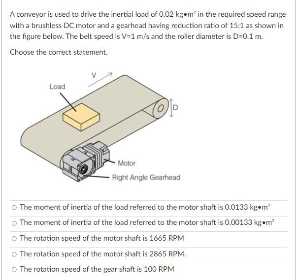 A Conveyor Is Used To Drive The Inertial Load Of 0 02 Kg M In The Required Speed Range With A Brushless Dc Motor And A 1