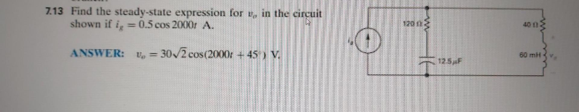 7 13 Find The Steady State Expression For R In The Circuit Shown If I 0 5 Cos 2000 A Answer V 30 2 Cos 2000 45 1