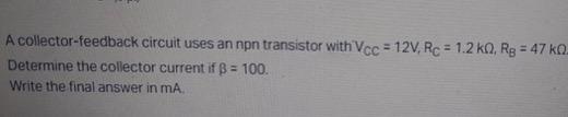 A Collector Feedback Circuit Uses An Npn Transistor With Vcc 12v Rc 1 2 Kq Rg 47 Ko Determine The Collector Curr 1