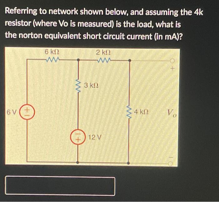 Referring To Network Shown Below And Assuming The 4k Resistor Where Vo Is Measured Is The Load What Is The Norton Eq 1