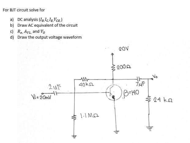 For Bjt Circuit Solve For A Dc Analysis La Ic Ie Vce B Draw Ac Equivalent Of The Circuit C Re Avl And Vo D Dra 1