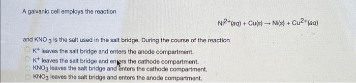 A Galvanic Cell Employs The Reaction Ni2 Aq Cu S Ni S Cu2 Aq And Kno3 Is The Salt Used In The Salt Bridge D 1