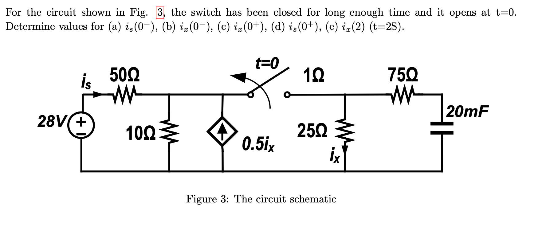 For The Circuit Shown In Fig 3 The Switch Has Been Closed For Long Enough Time And It Opens At T 0 Determine Values F 1