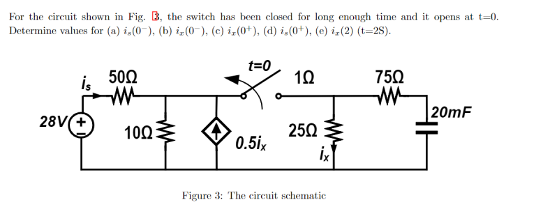 For The Circuit Shown In Fig 3 The Switch Has Been Closed For Long Enough Time And It Opens At T 0 Determine Values F 1