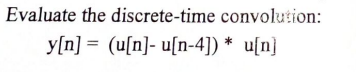 Evaluate The Discrete Time Convolution Y N U N U N 4 U N 1