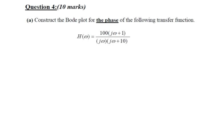 Question 4 10 Marks A Construct The Bode Plot For The Phase Of The Following Transfer Function H O 100 Jo 1 Jo 1
