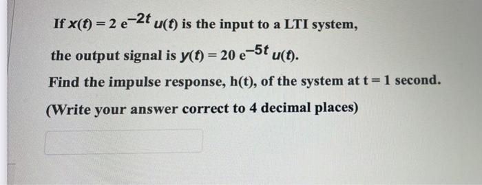If X T 2 E 2t U T Is The Input To A Lti System The Output Signal Is Y T 20 E 5t U T Find The Impulse Response 1