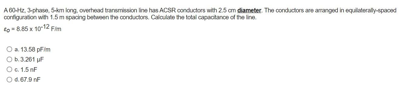 A 60 Hz 3 Phase 5 Km Long Overhead Transmission Line Has Acsr Conductors With 2 5 Cm Diameter The Conductors Are Arr 1