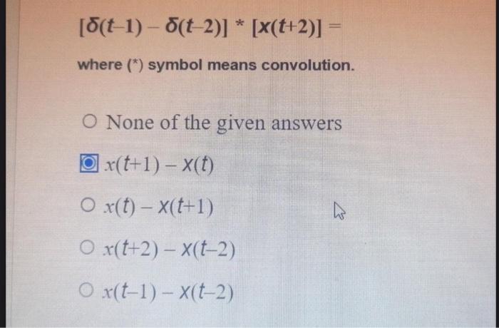 D T 1 D T 2 X 2 Where Symbol Means Convolution O None Of The Given Answers X T 1 X T Ox T X T 1 O 1