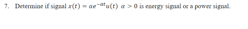 7 Determine If Signal X T Ae Atu T A 0 Is Energy Signal Or A Power Signal 1