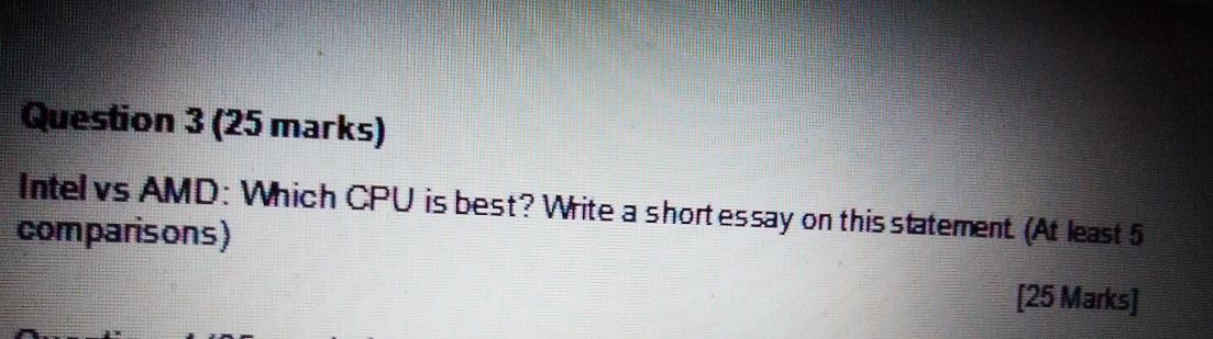 Question 3 25 Marks Intel Vs Amd Which Cpu Is Best Write A Short Essay On This Statement At Least 5 Comparisons 1