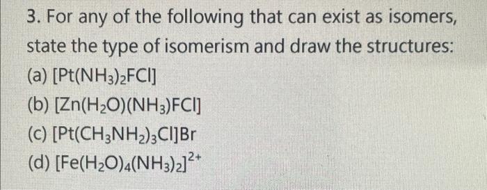 3 For Any Of The Following That Can Exist As Isomers State The Type Of Isomerism And Draw The Structures A Pt Nh3 1