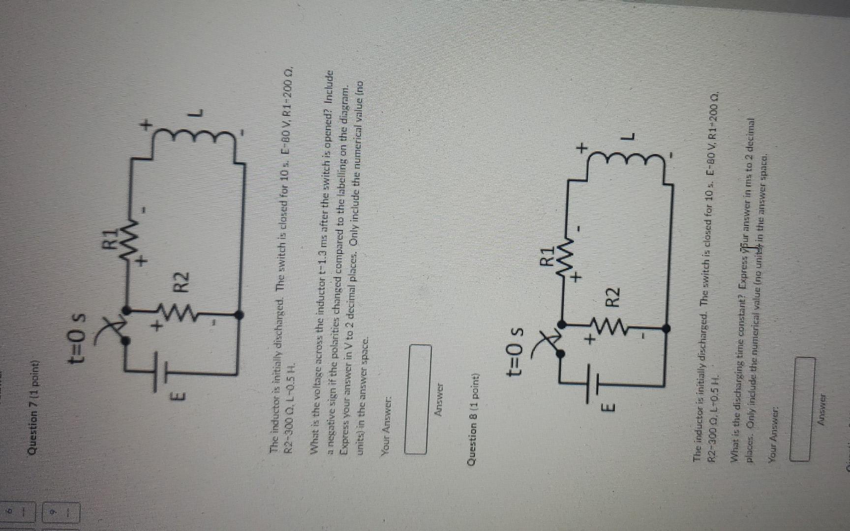 2 Question 7 1 Point T 0 S Answer E R2 L R2 300 0 L 0 5 H The Inductor Is Initially Discharged The Switch Is Closed 1