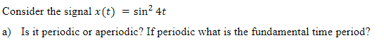 Consider The Signal X T Sin 4t A Is It Periodic Or Aperiodic If Periodic What Is The Fundamental Time Period 1