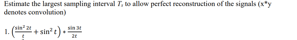Estimate The Largest Sampling Interval T To Allow Perfect Reconstruction Of The Signals X Y Denotes Convolution 1 S 1