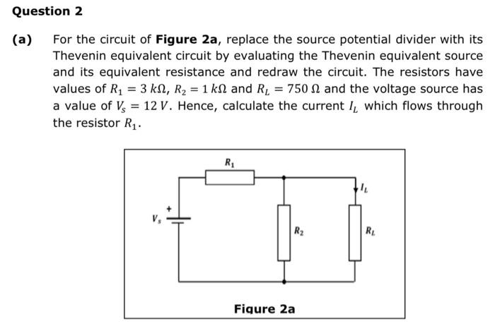 Question 2 A For The Circuit Of Figure 2a Replace The Source Potential Divider With Its Thevenin Equivalent Circuit B 1