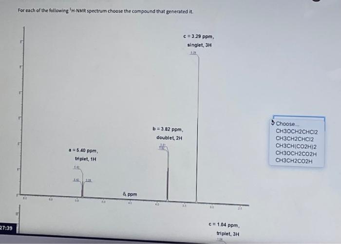 For Each Of The Following H Nmr Spectrum Choose The Compound That Generated It C 329 Ppm Singlet 3h B 3 82 Ppm D 1