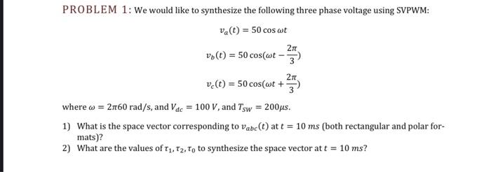 Problem 1 We Would Like To Synthesize The Following Three Phase Voltage Using Svpwm Va T 50 Cos Wt Vb T 50 Cos 1