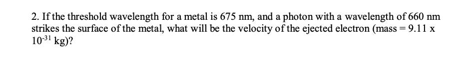 2 If The Threshold Wavelength For A Metal Is 675 Nm And A Photon With A Wavelength Of 660 Nm Strikes The Surface Of Th 1