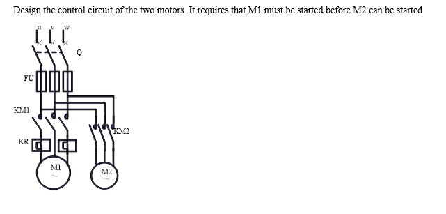 Design The Control Circuit Of The Two Motors It Requires That M1 Must Be Started Before M2 Can Be Started W X Km2 Fu 1