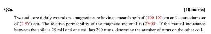 Q2a 10 Marks Two Coils Are Tightly Wound On A Magnetic Core Having A Mean Length Of 100 1x Cm And A Core Diameter O 1