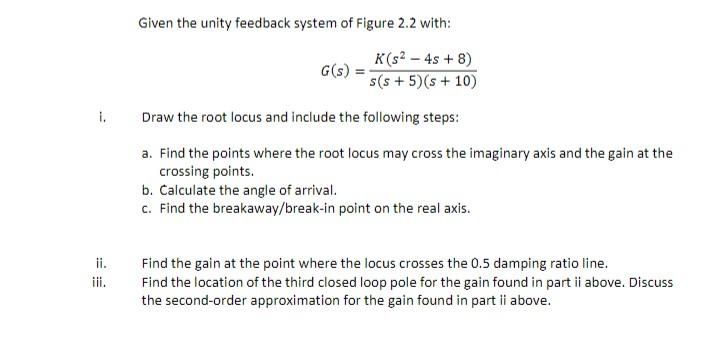 Given The Unity Feedback System Of Figure 2 2 With G S K S 4s 8 S S 5 S 10 Draw The Root Locus And Inclu 1