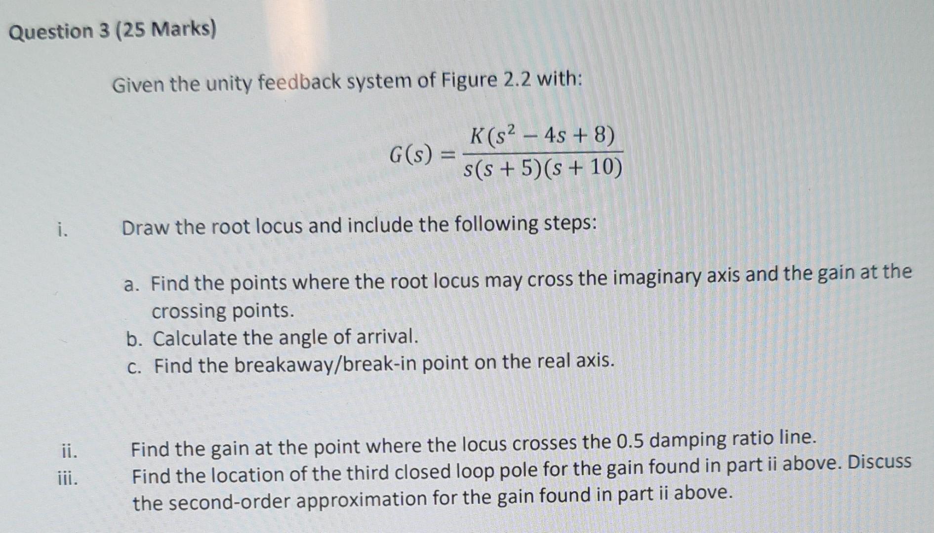 Question 3 25 Marks Given The Unity Feedback System Of Figure 2 2 With G S K S 4s 8 S S 5 S 10 Draw The 1
