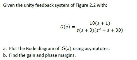 Given The Unity Feedback System Of Figure 2 2 With G S A Plot The Bode Diagram Of G S Using Asymptotes B Find The 1